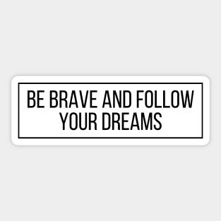 Be brave and follow your dreams - Inspiring and Motivational Quotes Sticker